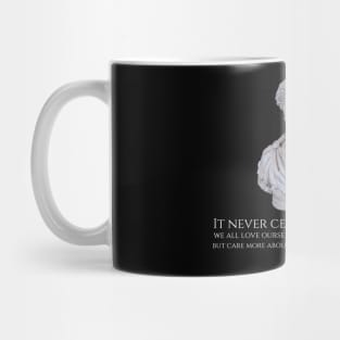 It never ceases to amaze me: we all love ourselves more than other people, but care more about their opinions than our own. - Marcus Aurelius Mug